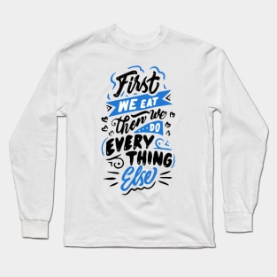 First we eat then we do everything else - MFK Fisher quote Long Sleeve T-Shirt